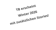 TB erscheint Winter 2026 mit zusätzlichen Stories!